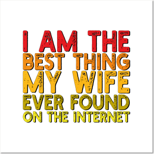 I Am The Best Thing My Wife Ever Found On The Internet Posters and Art